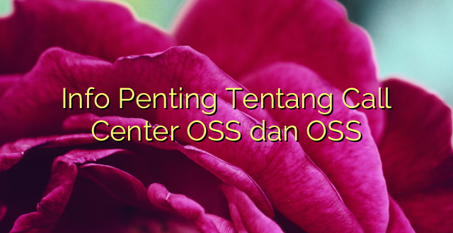 Info Penting Tentang Call Center OSS dan OSS